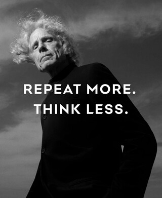 REPEAT MORE. THINK LESS.