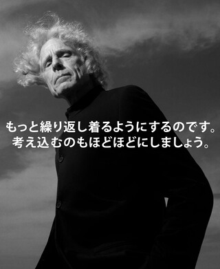 もっと繰り返し着るようにするのです。 考え込むのもほどほどにしましょう。